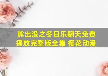 熊出没之冬日乐翻天免费播放完整版全集 樱花动漫